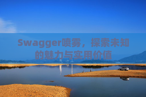 Swagger喷雾，探索未知的魅力与实用价值
